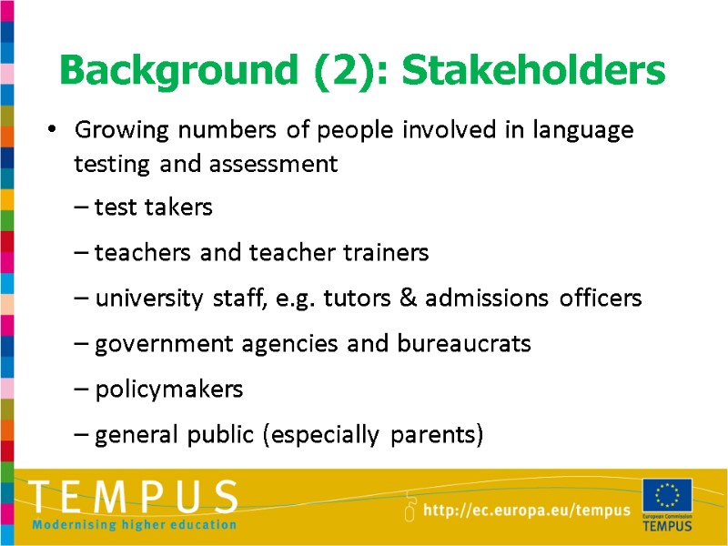 Background (2): Stakeholders  Growing numbers of people involved in language testing and assessment